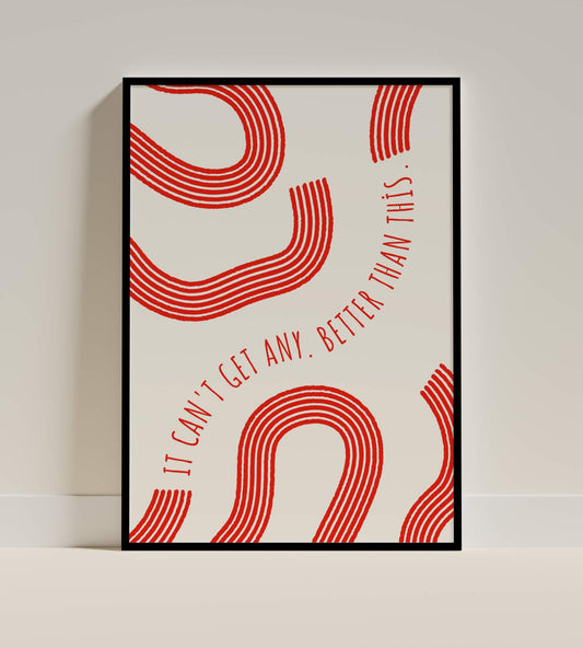 It Can’t Get Any Better Than This - Minimalist Inspirational Print
